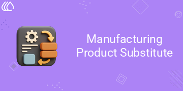 Manufacturing Product Substitute (19.0)