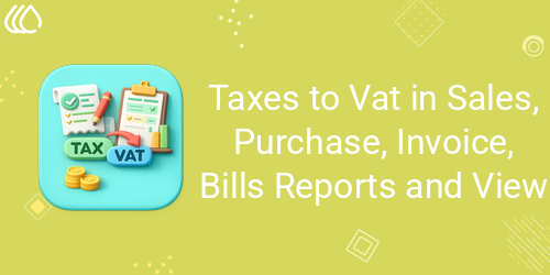Taxes to Vat in Sales, Purchase, Invoice, Bills Reports and View